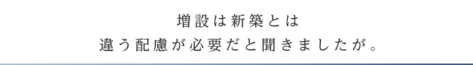 増設は新築とは違う配慮が必要だと聞きましたが。